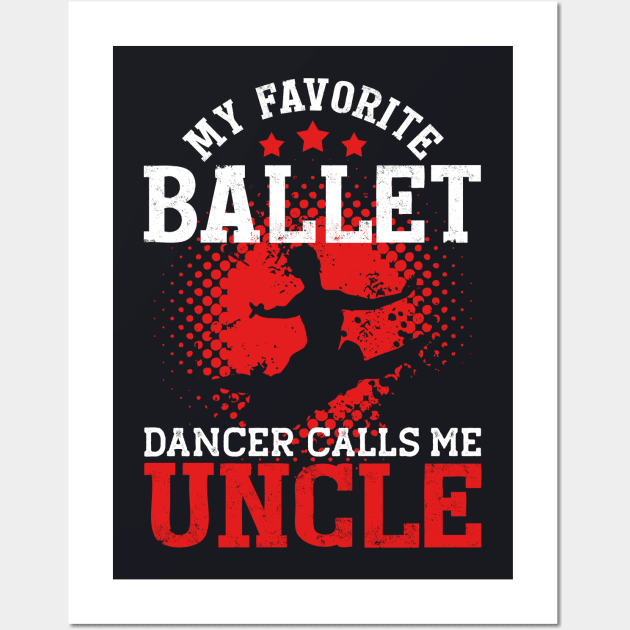 My Favorite Ballet Dancer Calls Me Uncle | Funny Wall Art by TeePalma